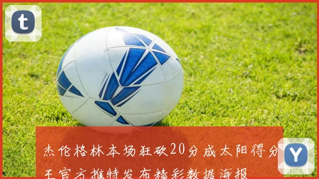 杰伦格林本场狂砍20分成太阳得分王官方推特发布精彩数据海报